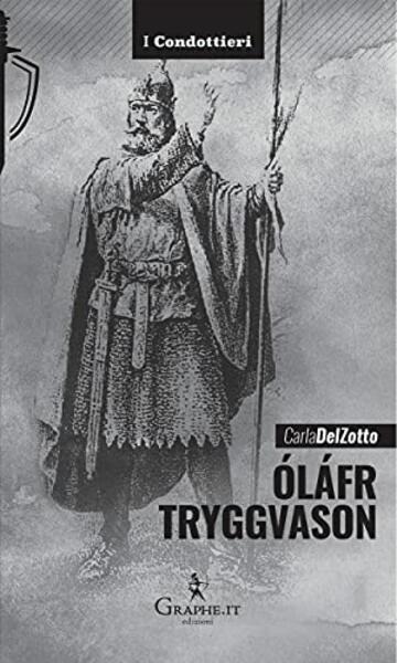 Óláfr Tryggvason: Il re vichingo, Apostolo della Norvegia (I Condottieri [storia] Vol. 10)